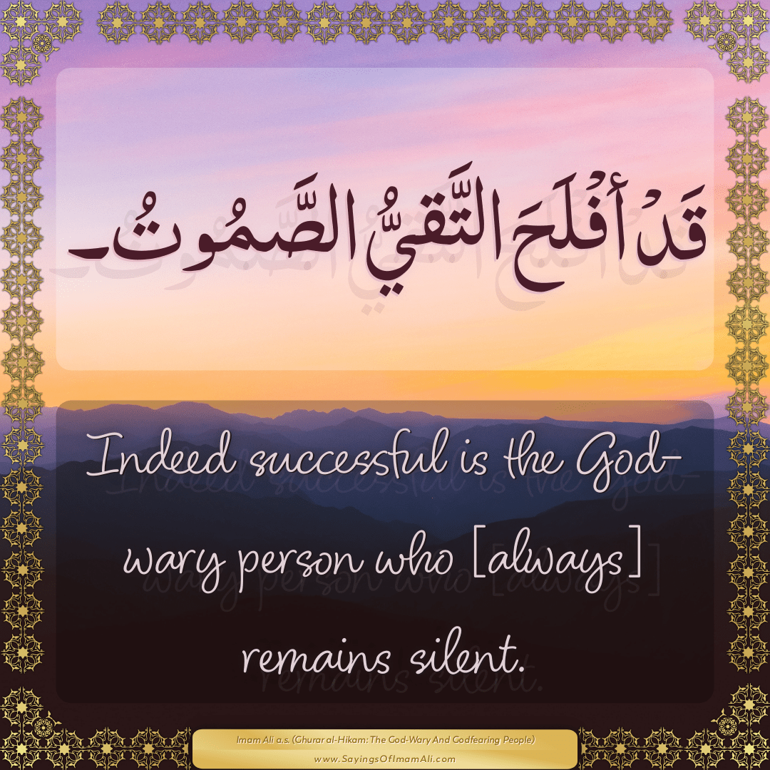 Indeed successful is the God-wary person who [always] remains silent.